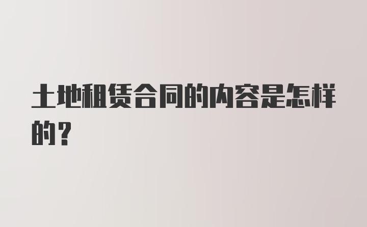 土地租赁合同的内容是怎样的？