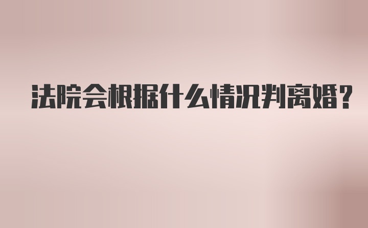 法院会根据什么情况判离婚？