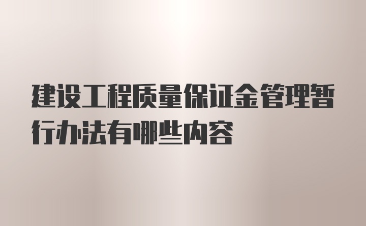 建设工程质量保证金管理暂行办法有哪些内容