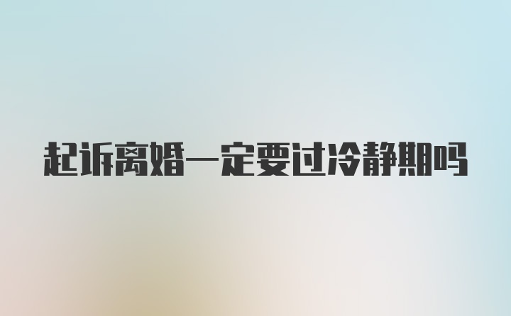 起诉离婚一定要过冷静期吗