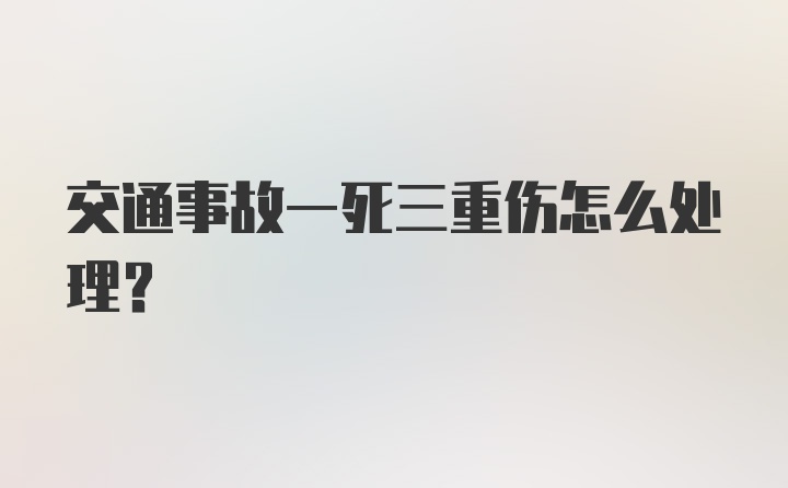 交通事故一死三重伤怎么处理？