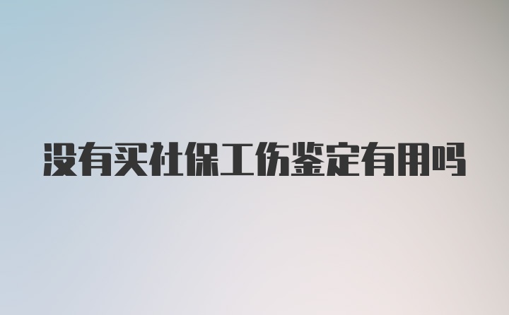 没有买社保工伤鉴定有用吗