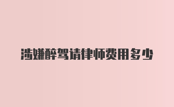 涉嫌醉驾请律师费用多少