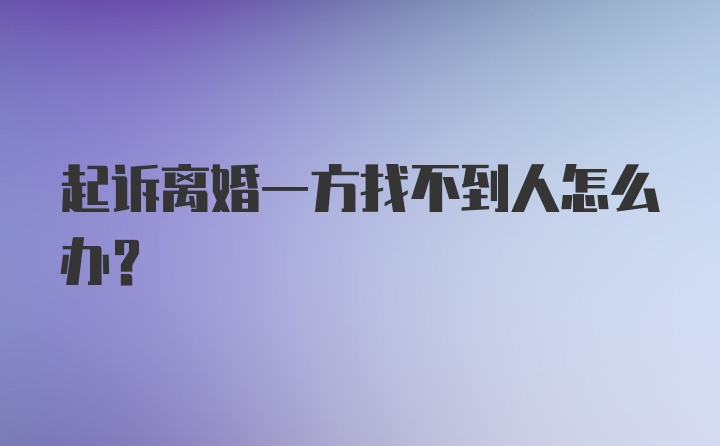 起诉离婚一方找不到人怎么办?