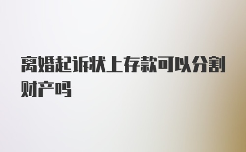 离婚起诉状上存款可以分割财产吗