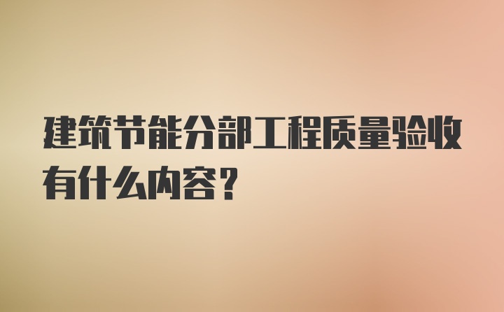 建筑节能分部工程质量验收有什么内容？