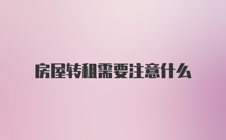 房屋转租需要注意什么