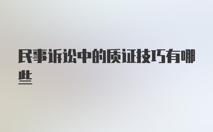 民事诉讼中的质证技巧有哪些