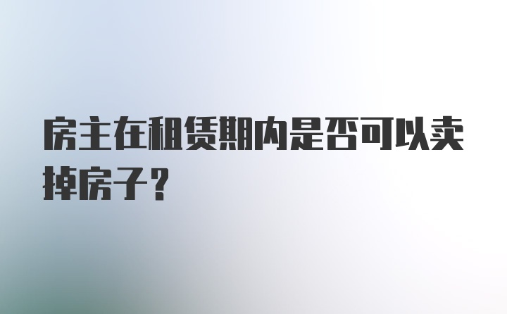 房主在租赁期内是否可以卖掉房子？