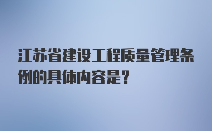 江苏省建设工程质量管理条例的具体内容是？