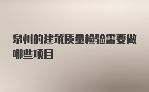 泉州的建筑质量检验需要做哪些项目