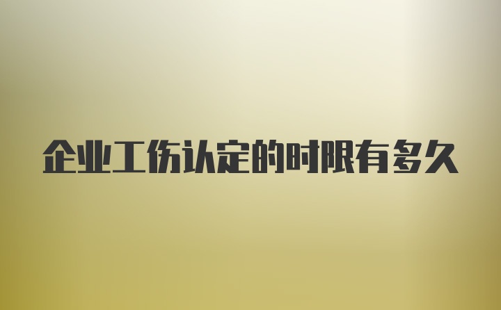 企业工伤认定的时限有多久