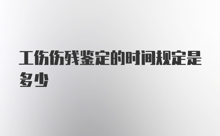 工伤伤残鉴定的时间规定是多少