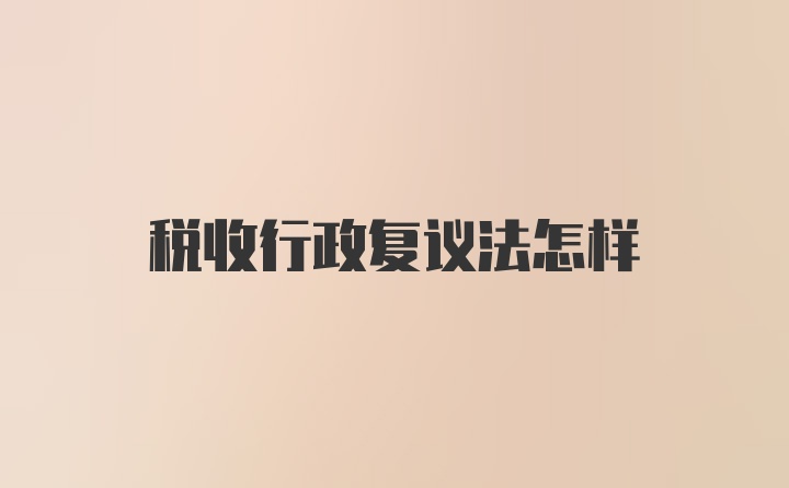 税收行政复议法怎样