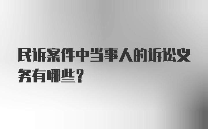 民诉案件中当事人的诉讼义务有哪些？