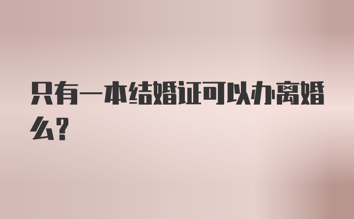 只有一本结婚证可以办离婚么?