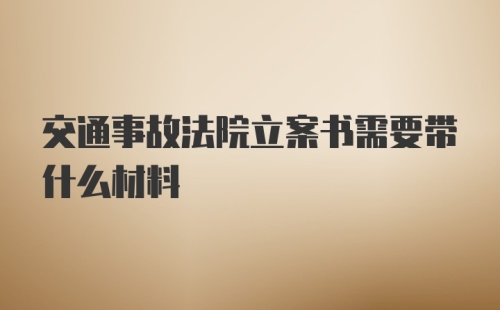 交通事故法院立案书需要带什么材料