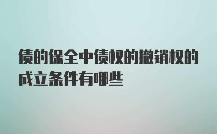 债的保全中债权的撤销权的成立条件有哪些