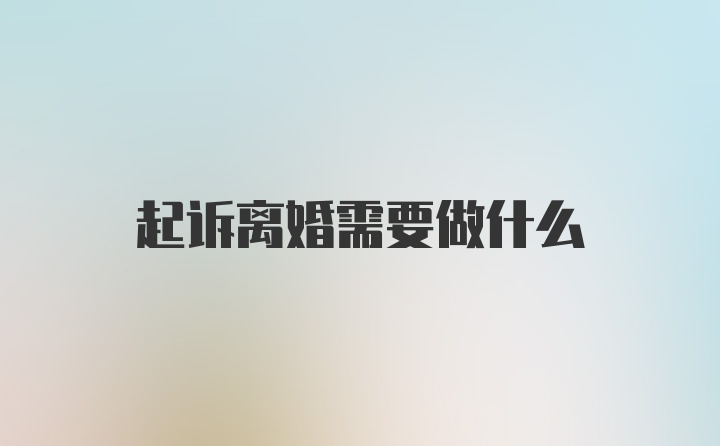 起诉离婚需要做什么