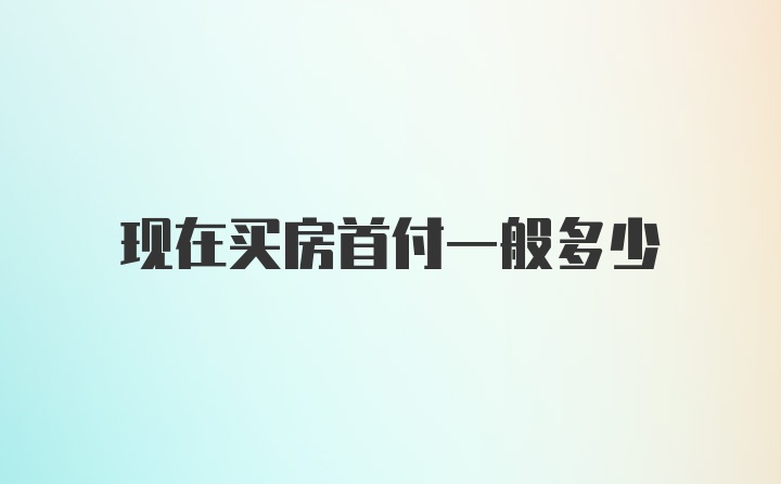 现在买房首付一般多少