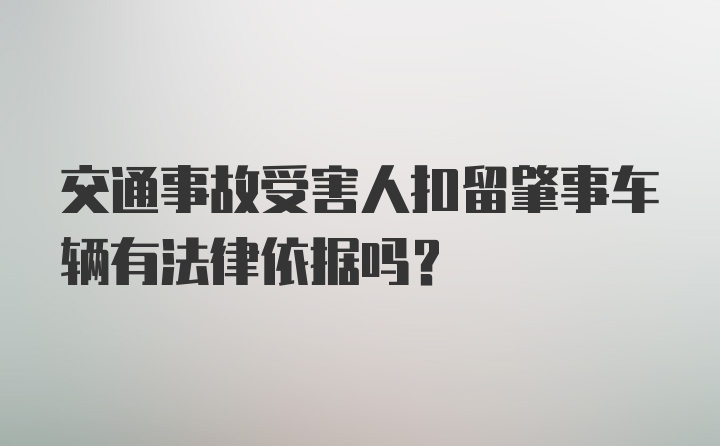 交通事故受害人扣留肇事车辆有法律依据吗？