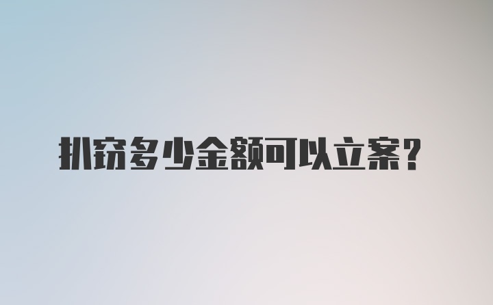 扒窃多少金额可以立案？