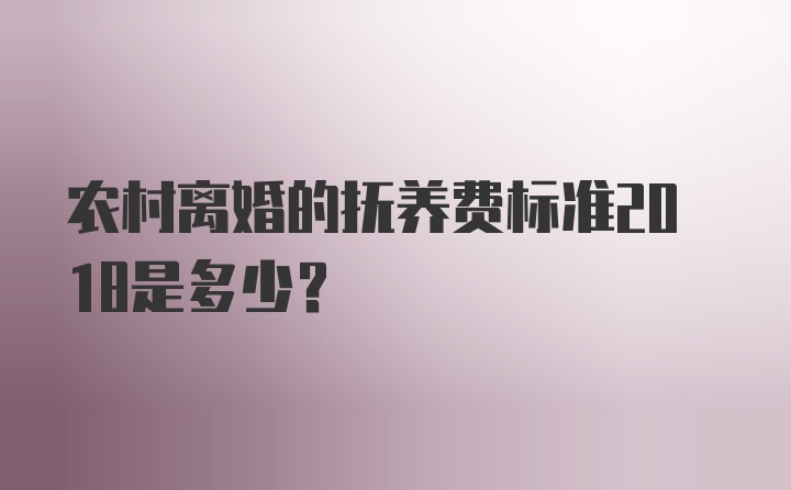 农村离婚的抚养费标准2018是多少？