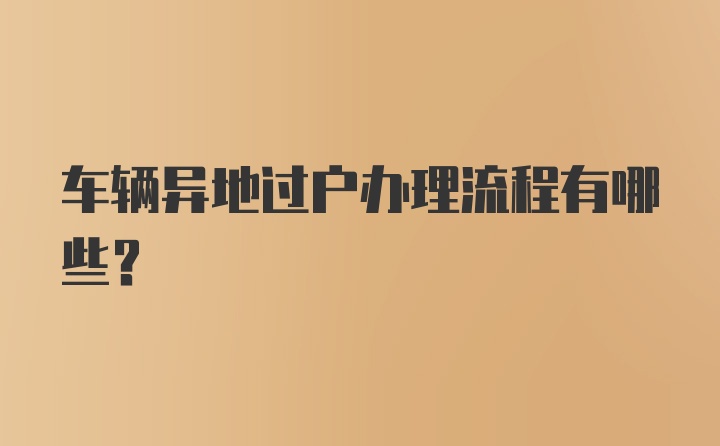 车辆异地过户办理流程有哪些？