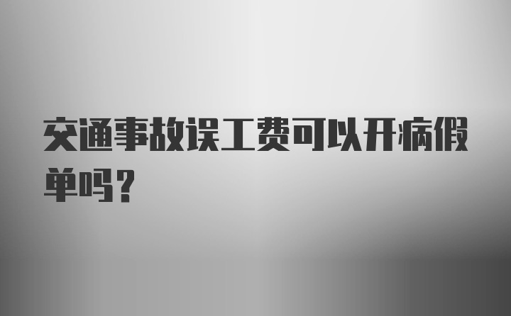 交通事故误工费可以开病假单吗？