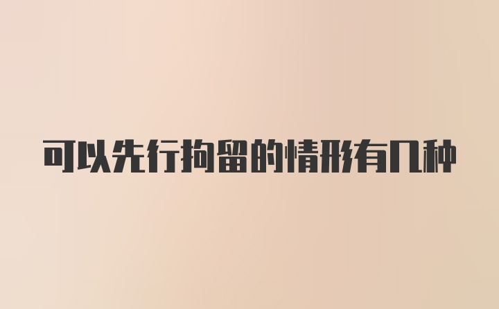 可以先行拘留的情形有几种