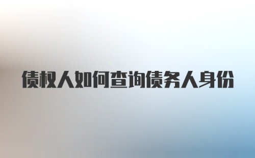 债权人如何查询债务人身份