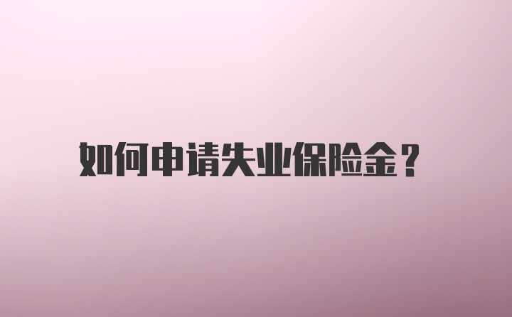 如何申请失业保险金？