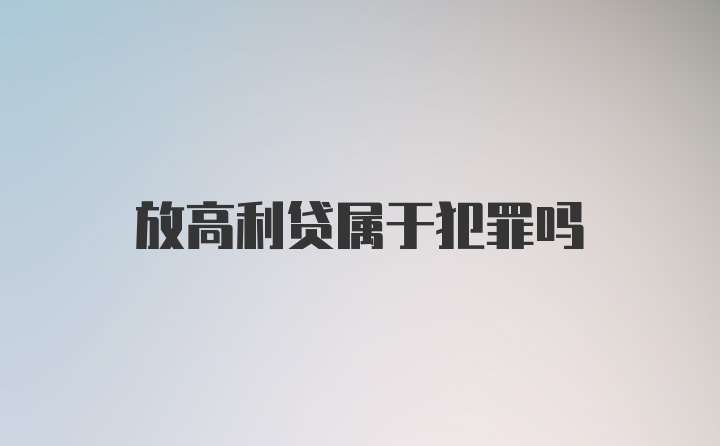 放高利贷属于犯罪吗