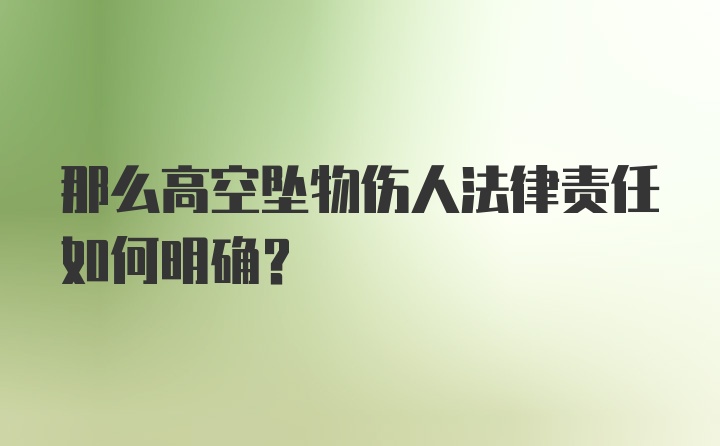 那么高空坠物伤人法律责任如何明确？