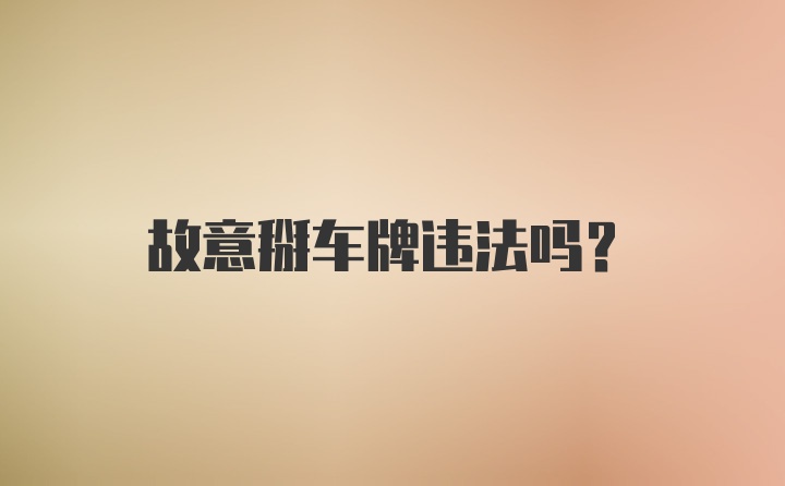 故意掰车牌违法吗？