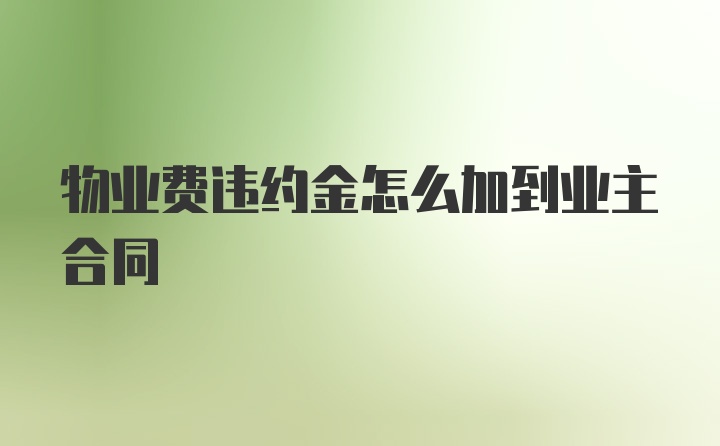 物业费违约金怎么加到业主合同