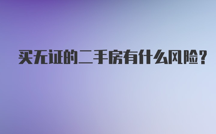 买无证的二手房有什么风险？