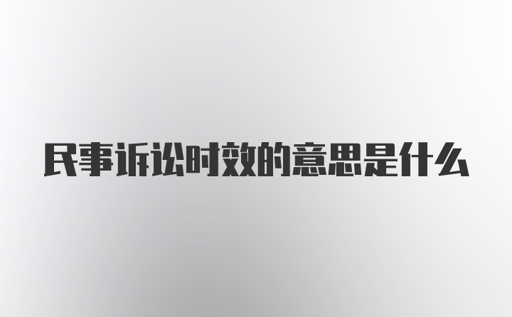 民事诉讼时效的意思是什么