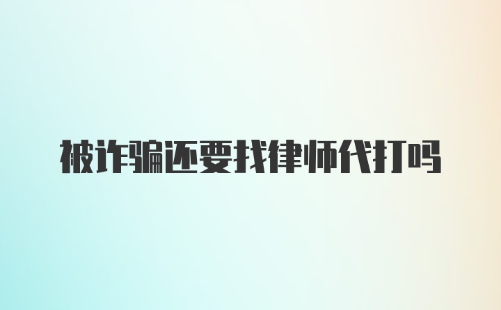 被诈骗还要找律师代打吗