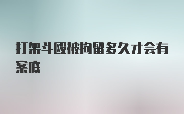 打架斗殴被拘留多久才会有案底