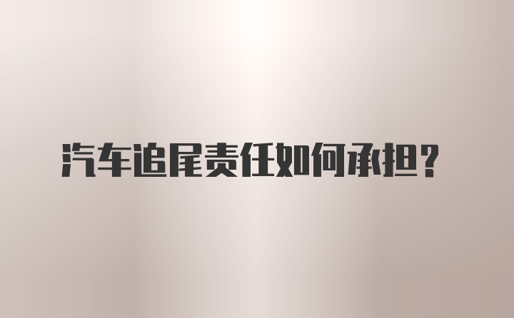 汽车追尾责任如何承担?