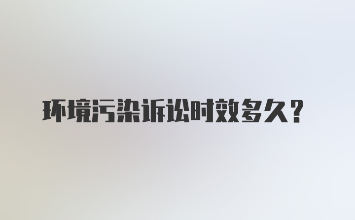 环境污染诉讼时效多久？