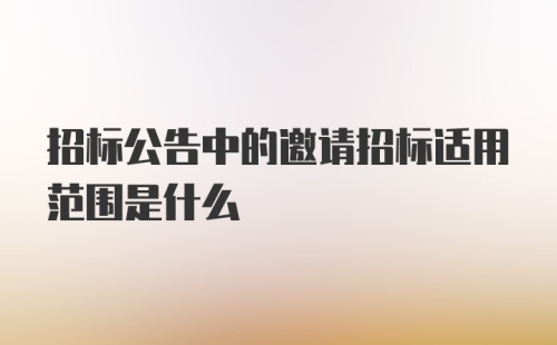 招标公告中的邀请招标适用范围是什么