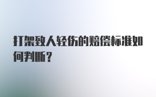 打架致人轻伤的赔偿标准如何判断？