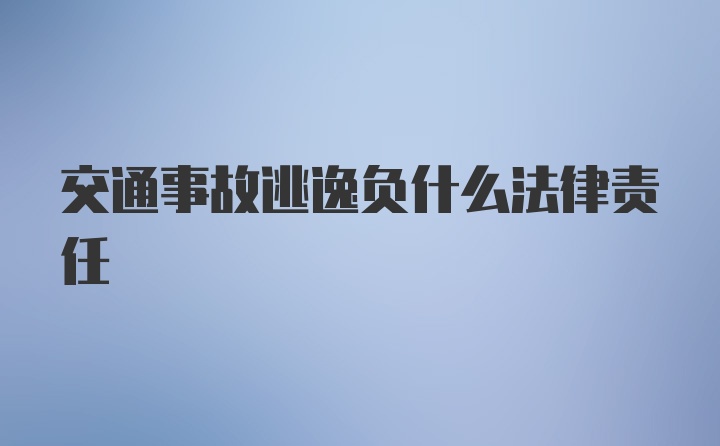 交通事故逃逸负什么法律责任