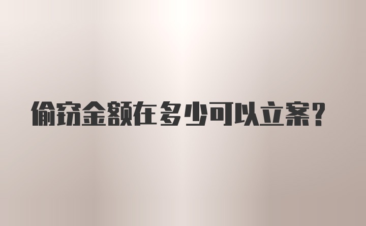 偷窃金额在多少可以立案？