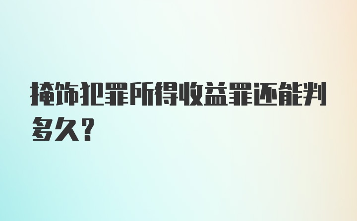 掩饰犯罪所得收益罪还能判多久？