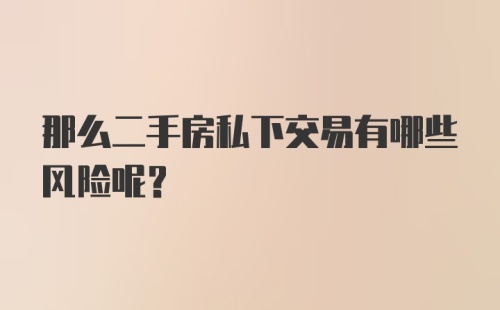 那么二手房私下交易有哪些风险呢？