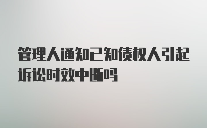 管理人通知已知债权人引起诉讼时效中断吗