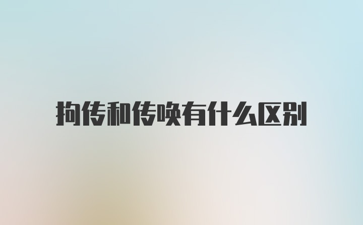 拘传和传唤有什么区别